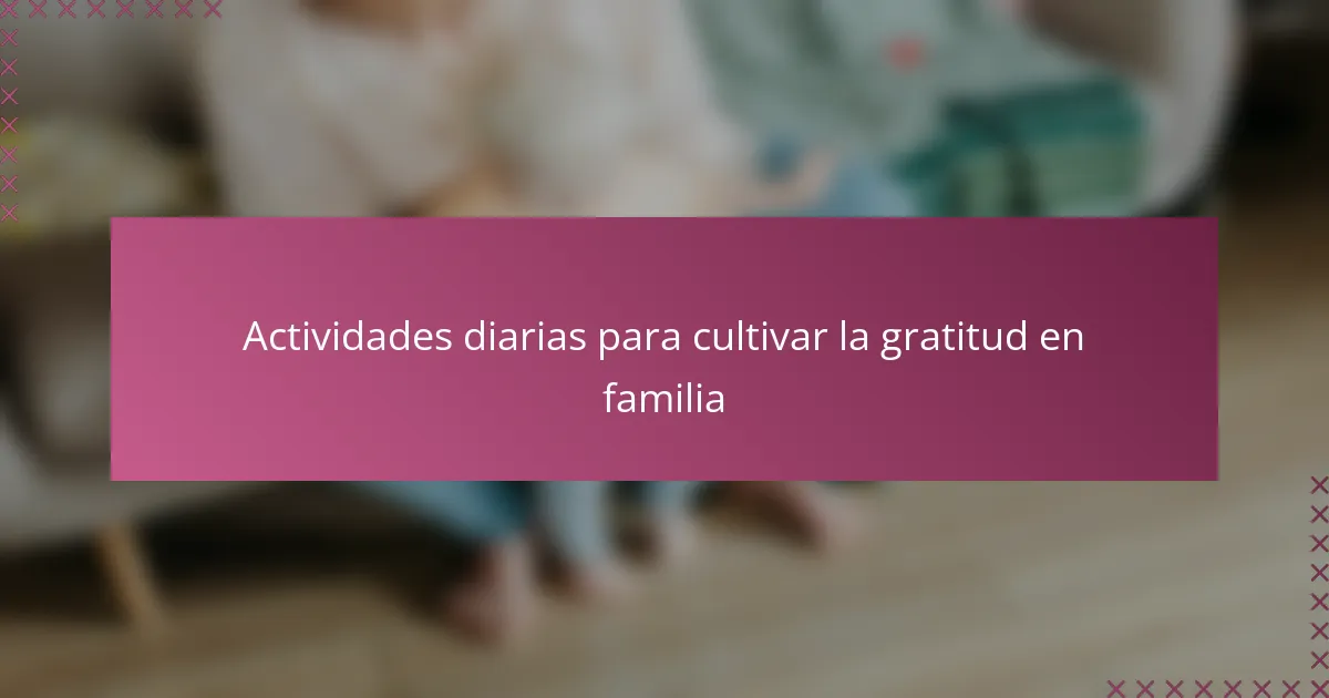 Actividades diarias para cultivar la gratitud en familia