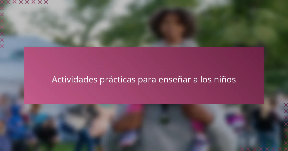 Actividades prácticas para enseñar a los niños