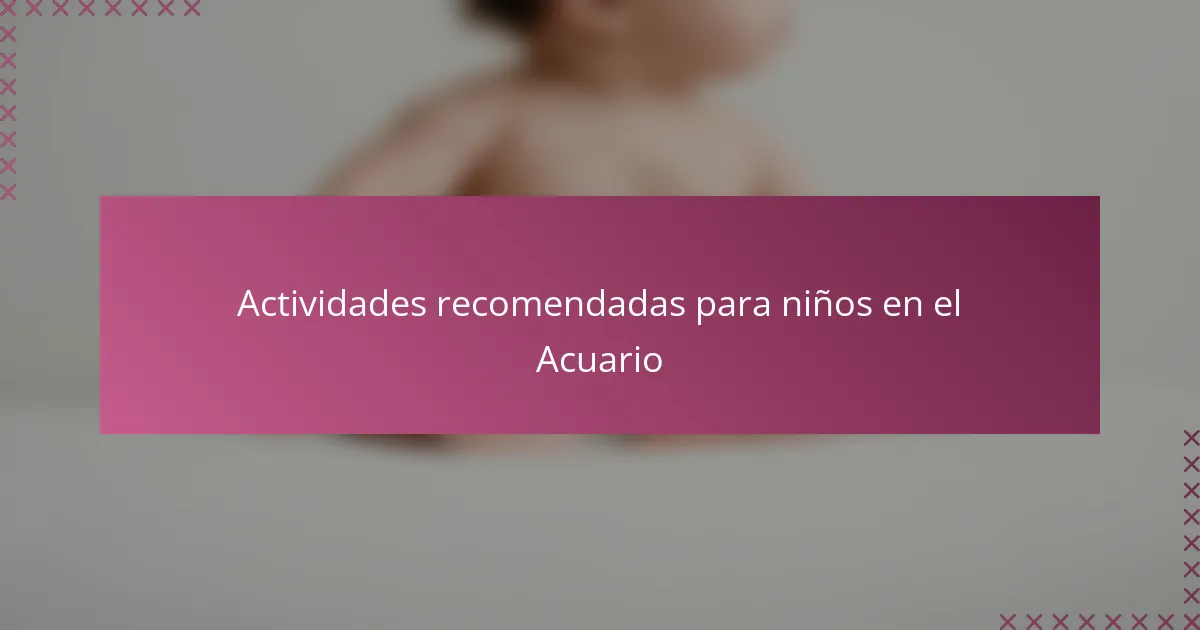 Actividades recomendadas para niños en el Acuario