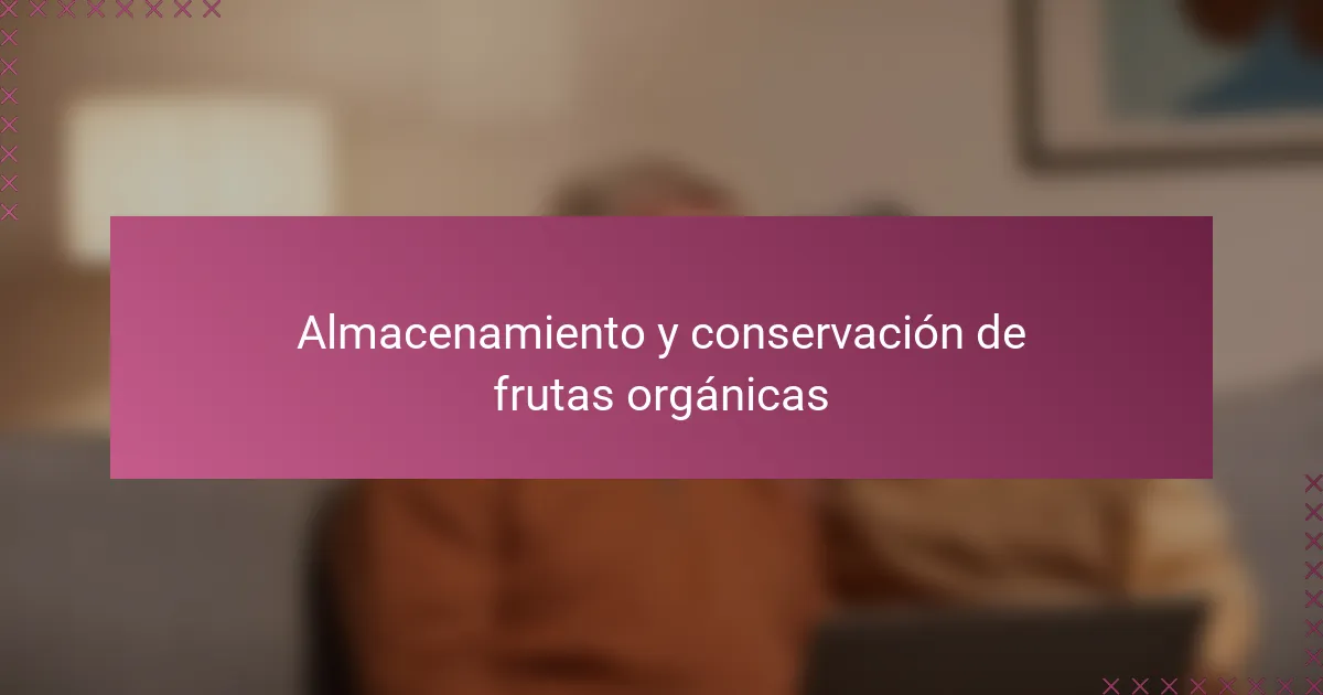 Almacenamiento y conservación de frutas orgánicas