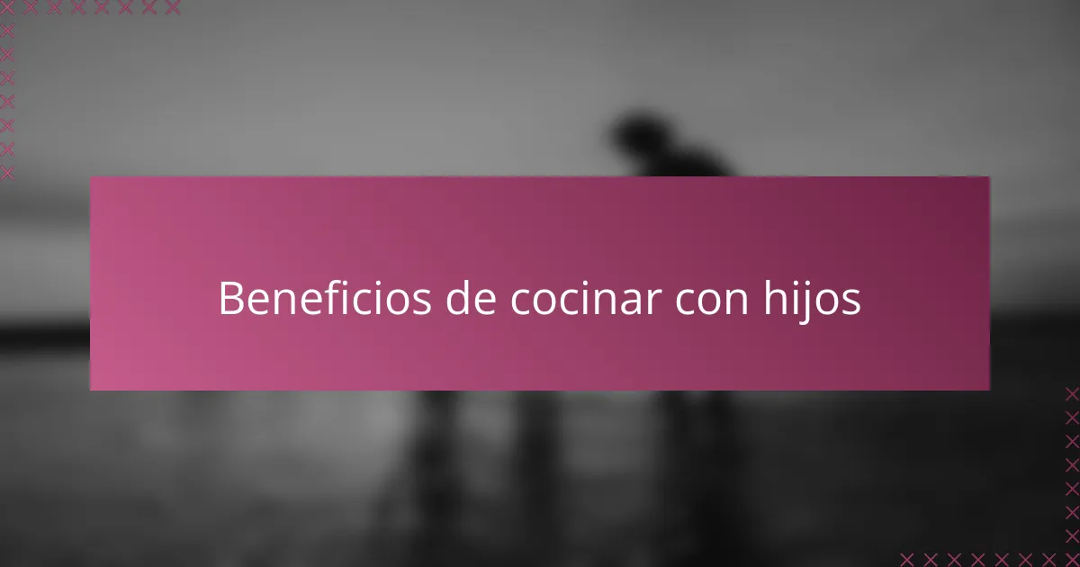 Beneficios de cocinar con hijos