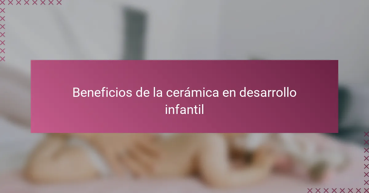 Beneficios de la cerámica en desarrollo infantil