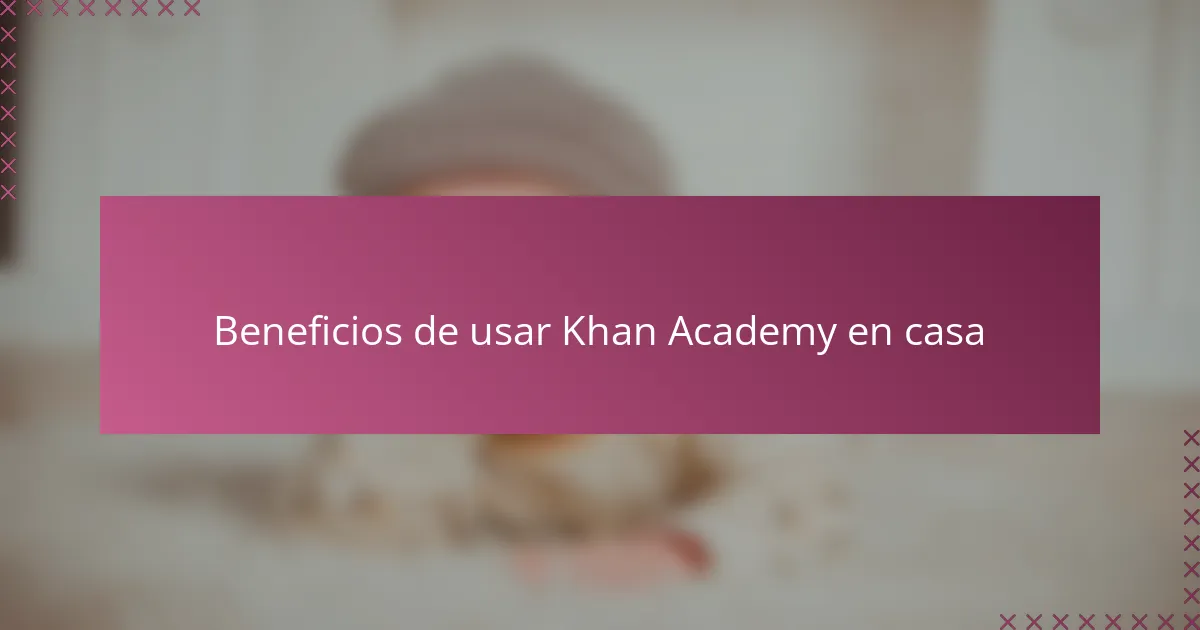 Beneficios de usar Khan Academy en casa