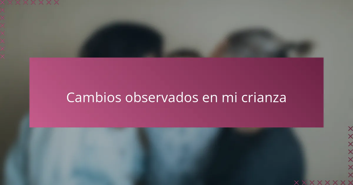 Cambios observados en mi crianza