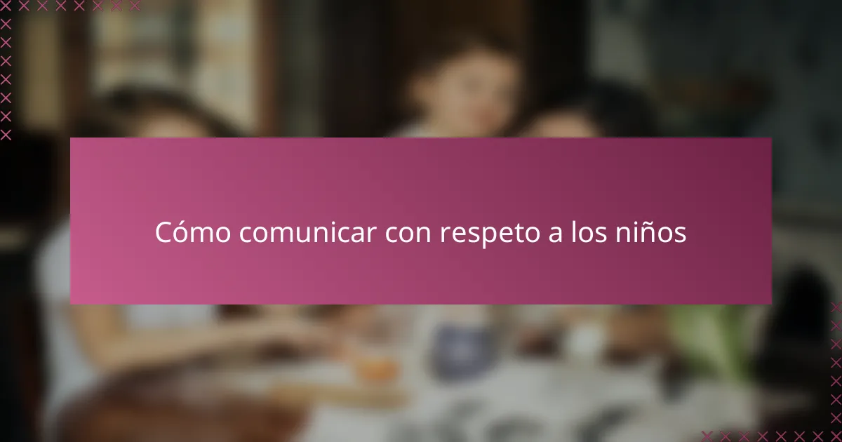 Cómo comunicar con respeto a los niños