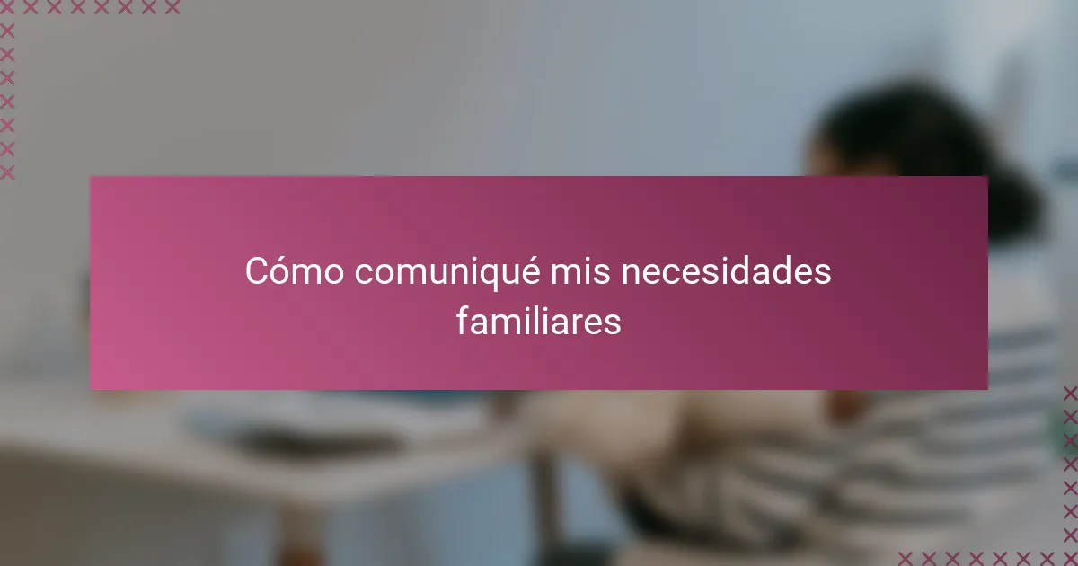 Cómo comuniqué mis necesidades familiares