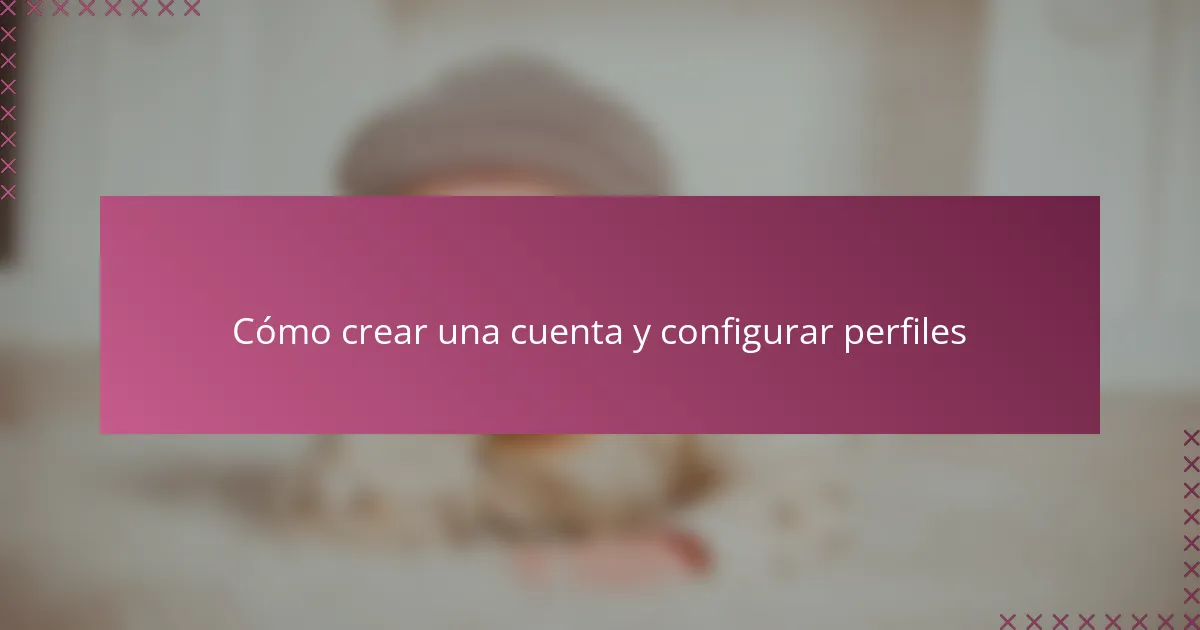 Cómo crear una cuenta y configurar perfiles