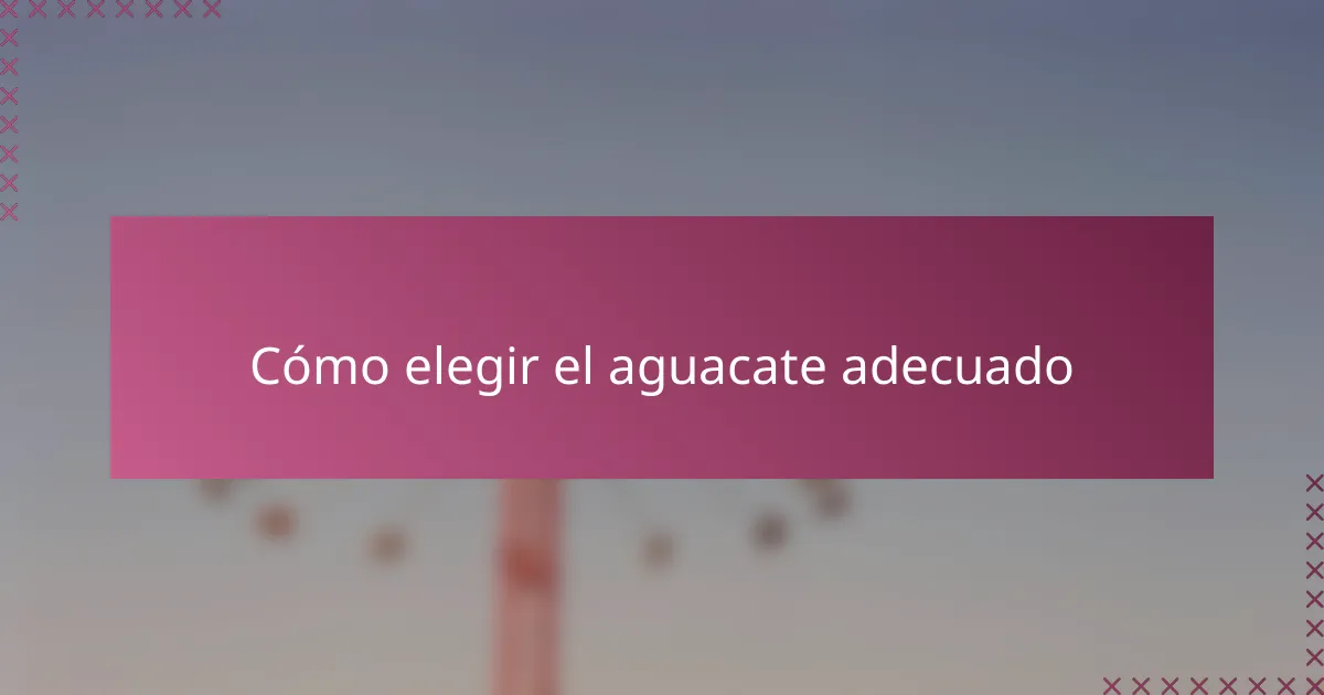 Cómo elegir el aguacate adecuado
