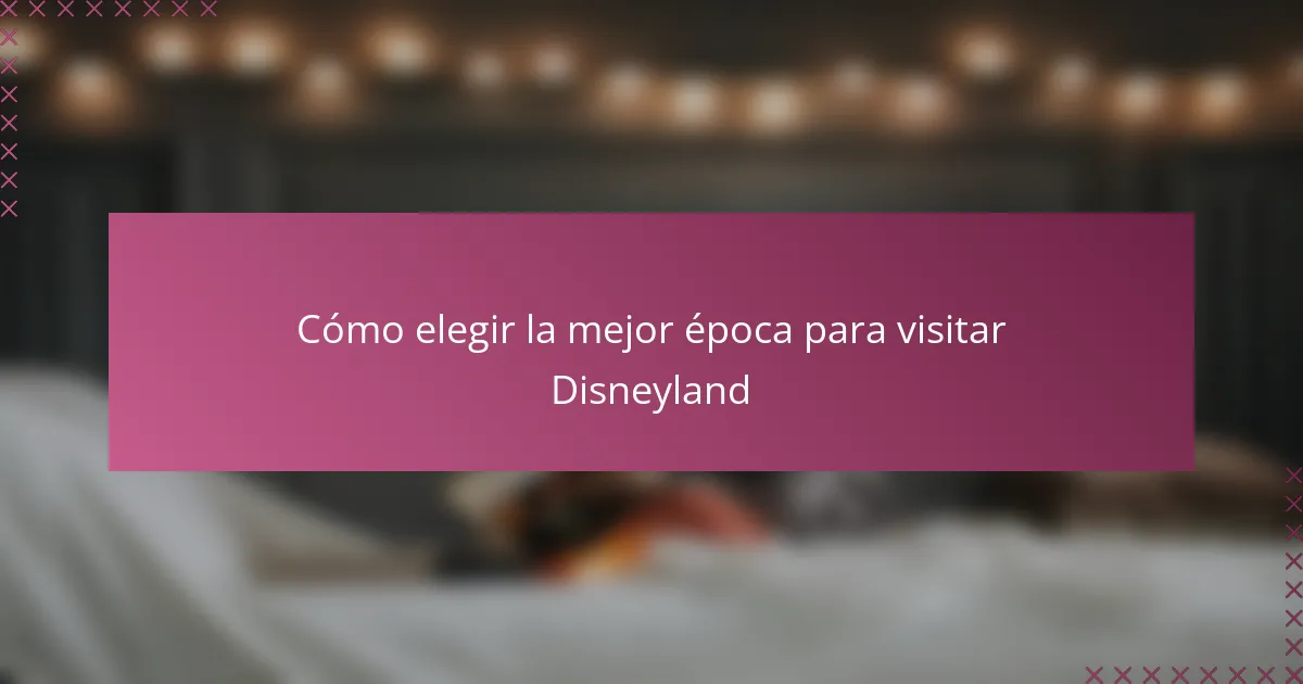 Cómo elegir la mejor época para visitar Disneyland