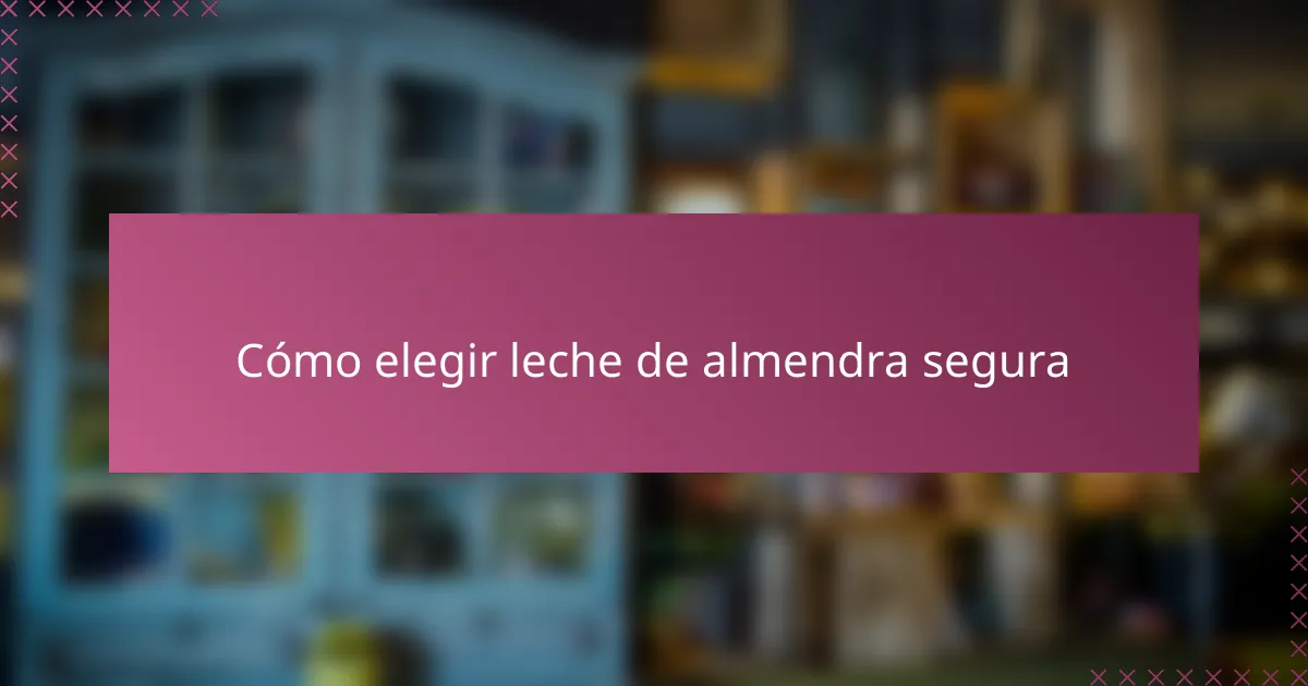 Cómo elegir leche de almendra segura