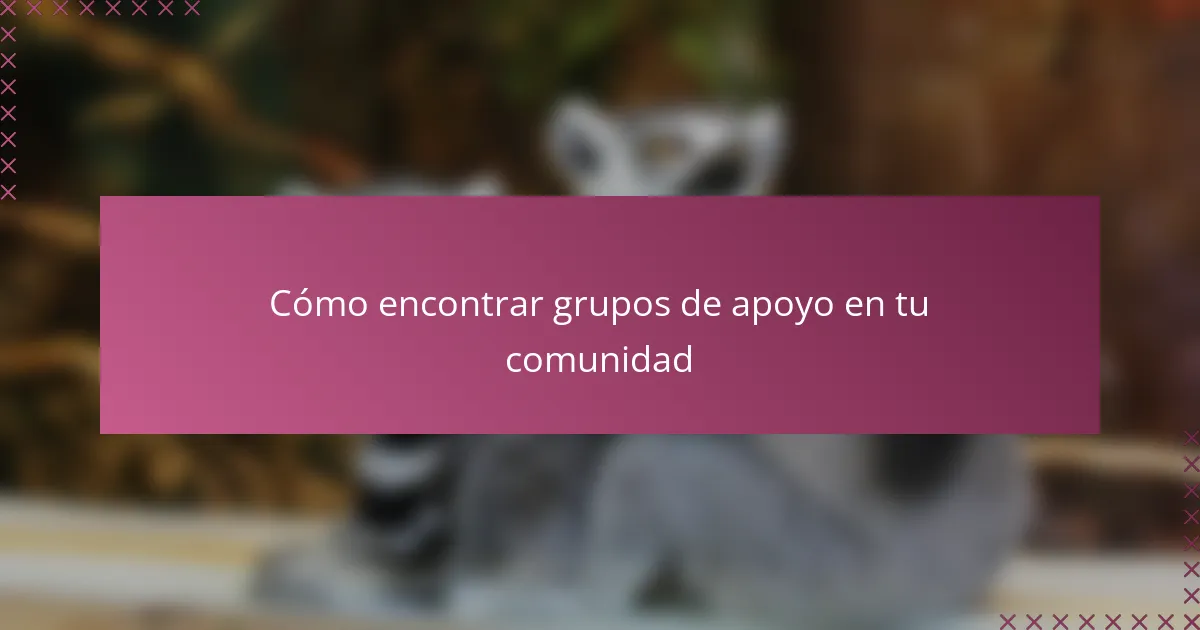 Cómo encontrar grupos de apoyo en tu comunidad