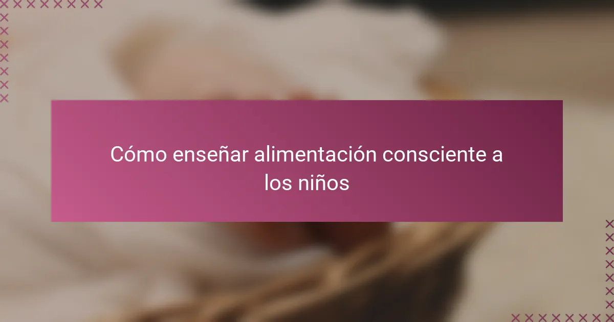 Cómo enseñar alimentación consciente a los niños