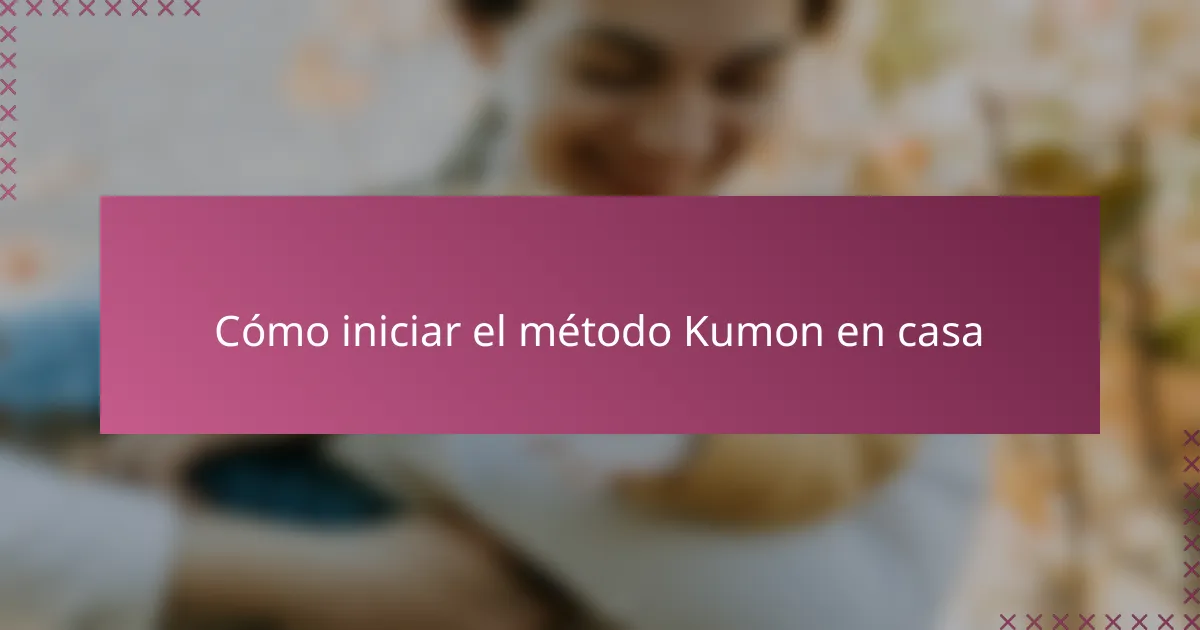 Cómo iniciar el método Kumon en casa