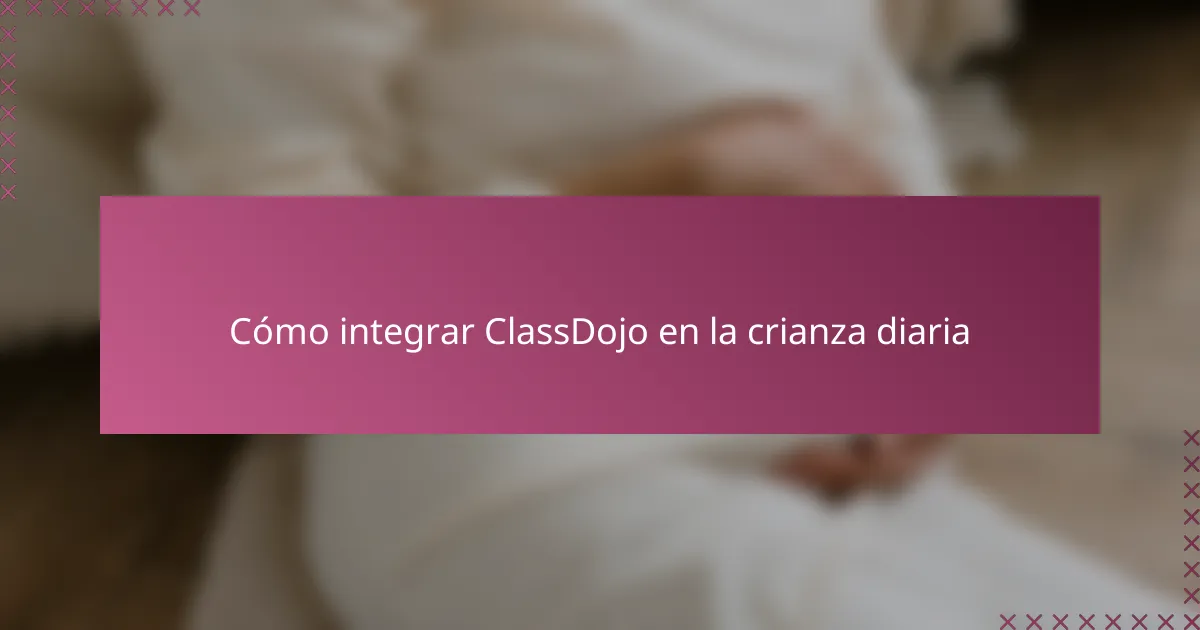 Cómo integrar ClassDojo en la crianza diaria