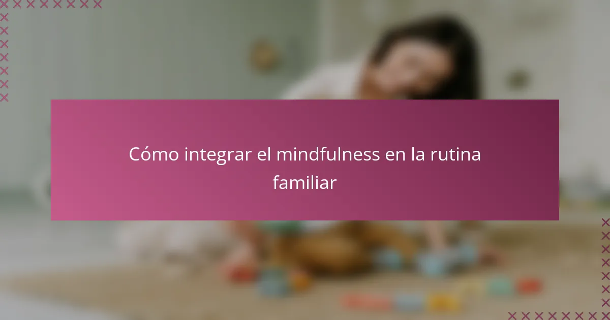 Cómo integrar el mindfulness en la rutina familiar