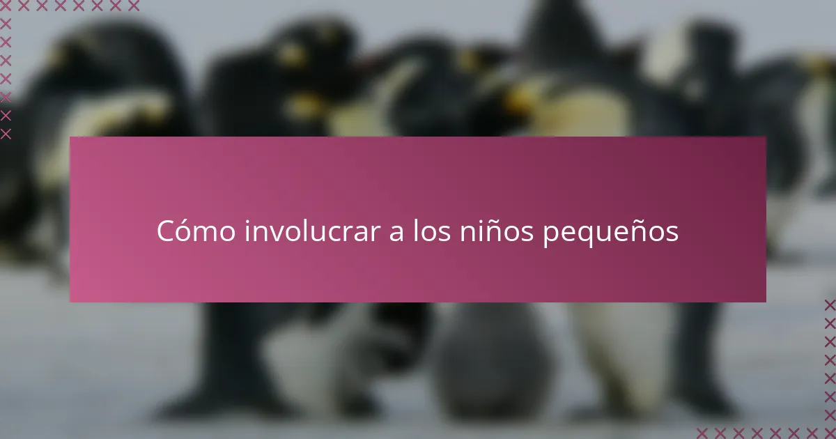 Cómo involucrar a los niños pequeños