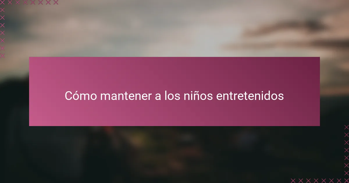 Cómo mantener a los niños entretenidos