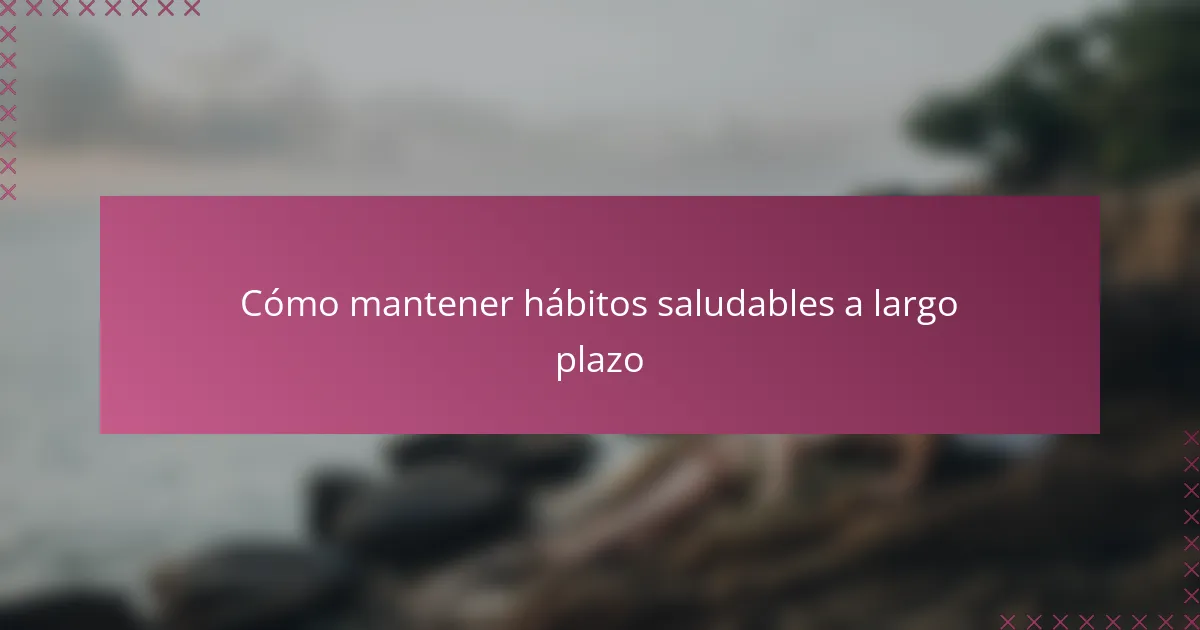 Cómo mantener hábitos saludables a largo plazo
