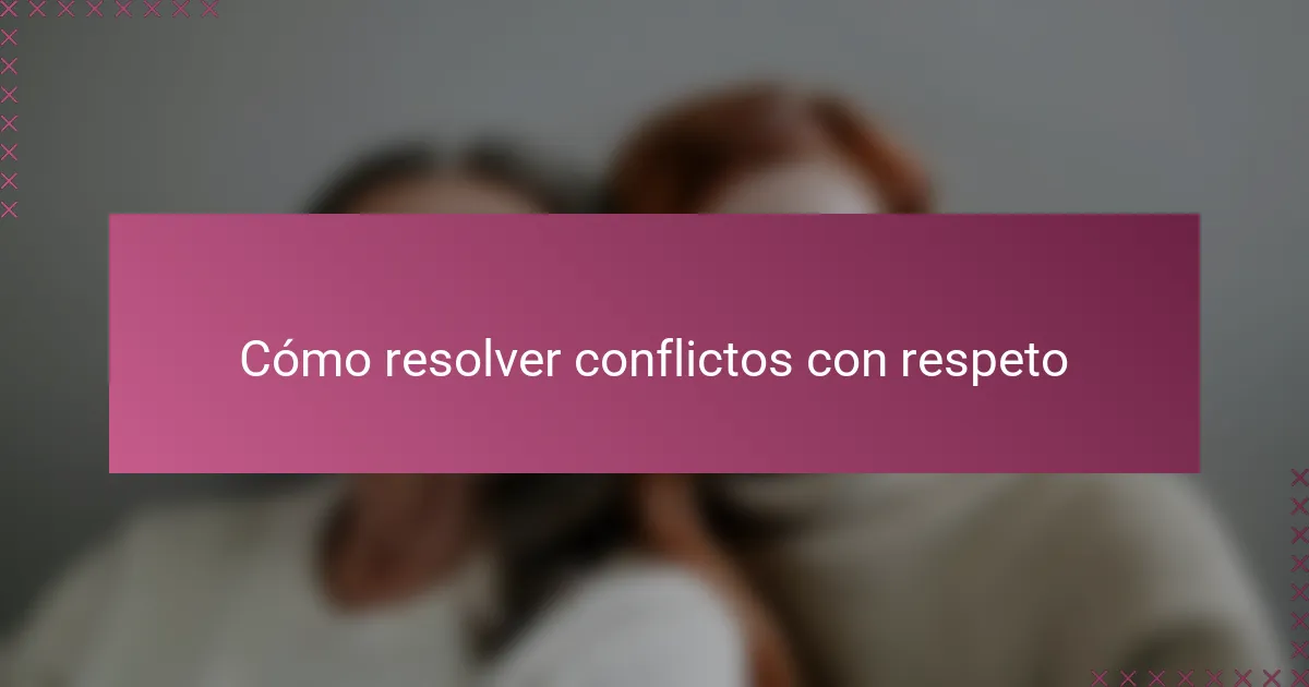 Cómo resolver conflictos con respeto
