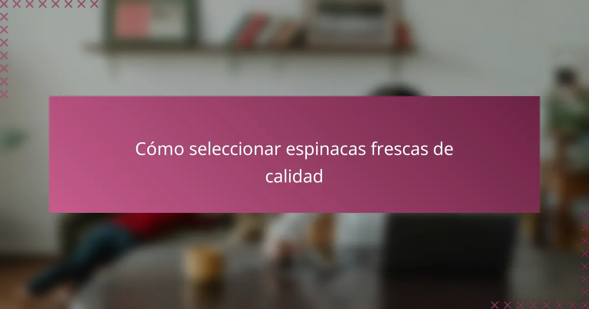 Cómo seleccionar espinacas frescas de calidad
