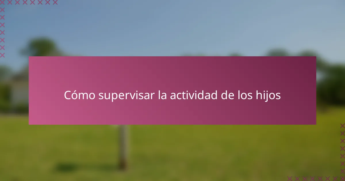 Cómo supervisar la actividad de los hijos