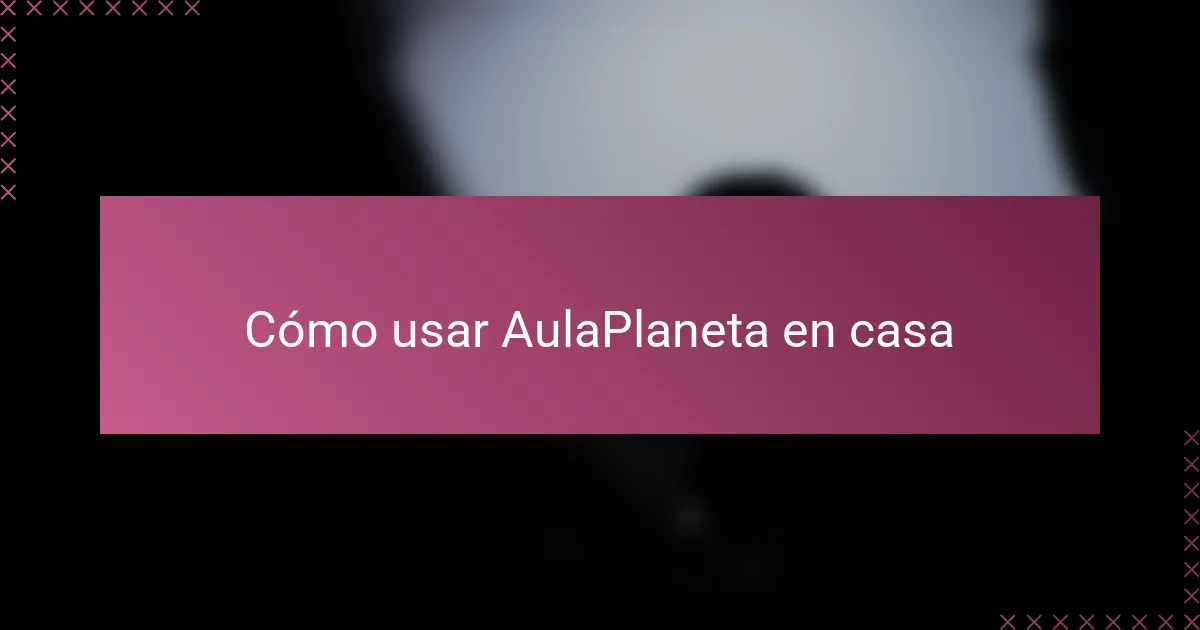 Cómo usar AulaPlaneta en casa