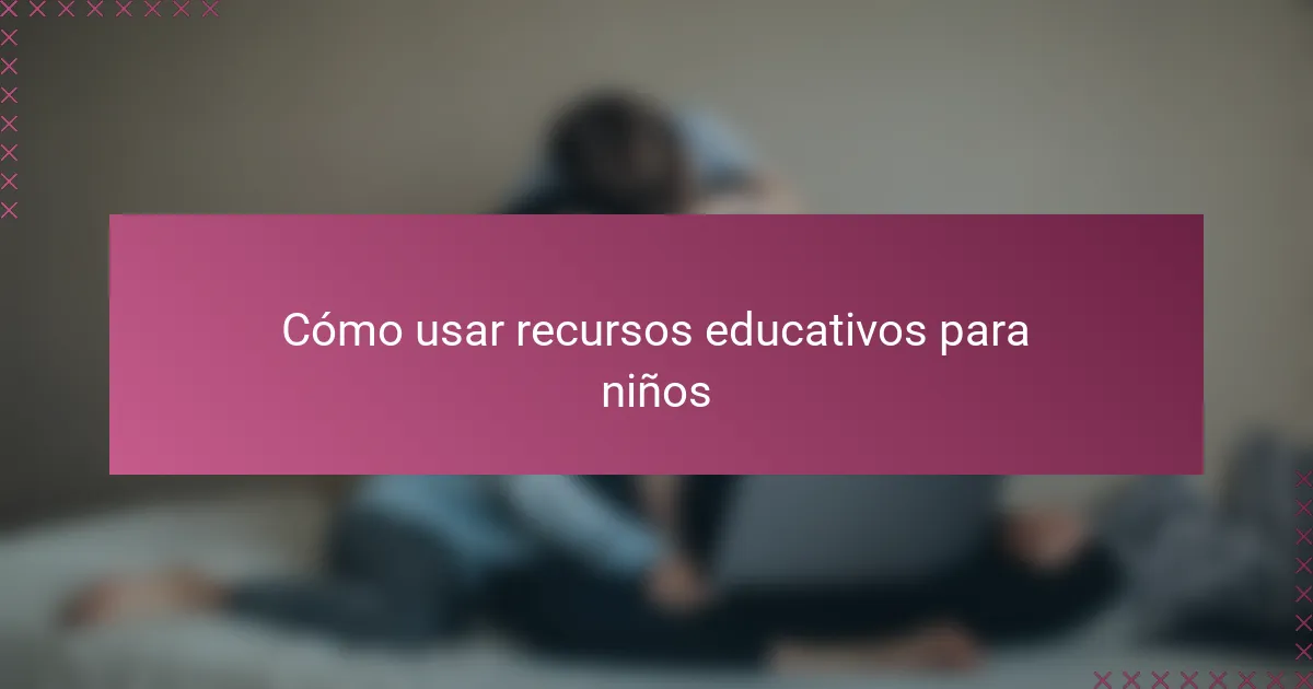 Cómo usar recursos educativos para niños