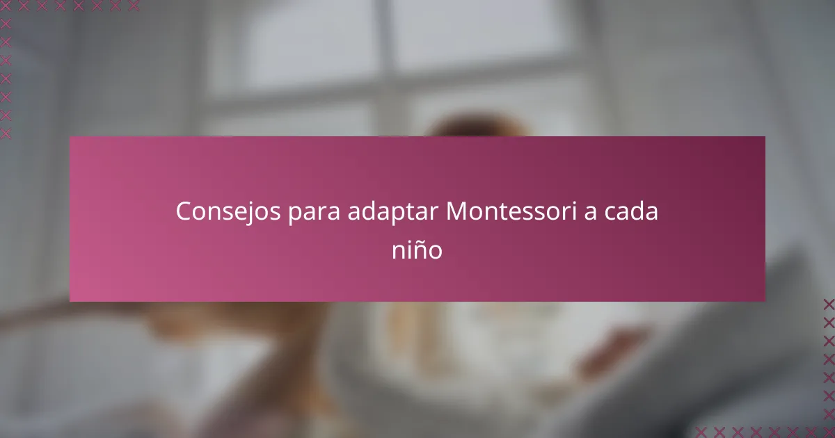 Consejos para adaptar Montessori a cada niño