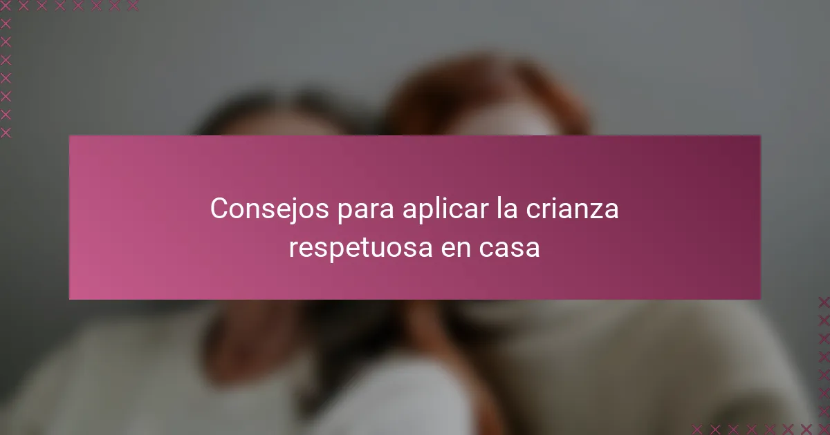 Consejos para aplicar la crianza respetuosa en casa