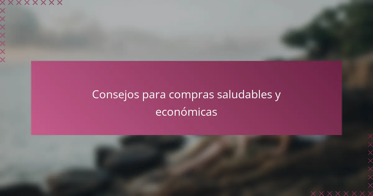 Consejos para compras saludables y económicas