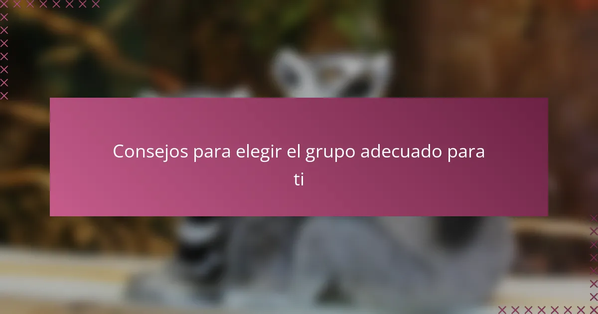 Consejos para elegir el grupo adecuado para ti