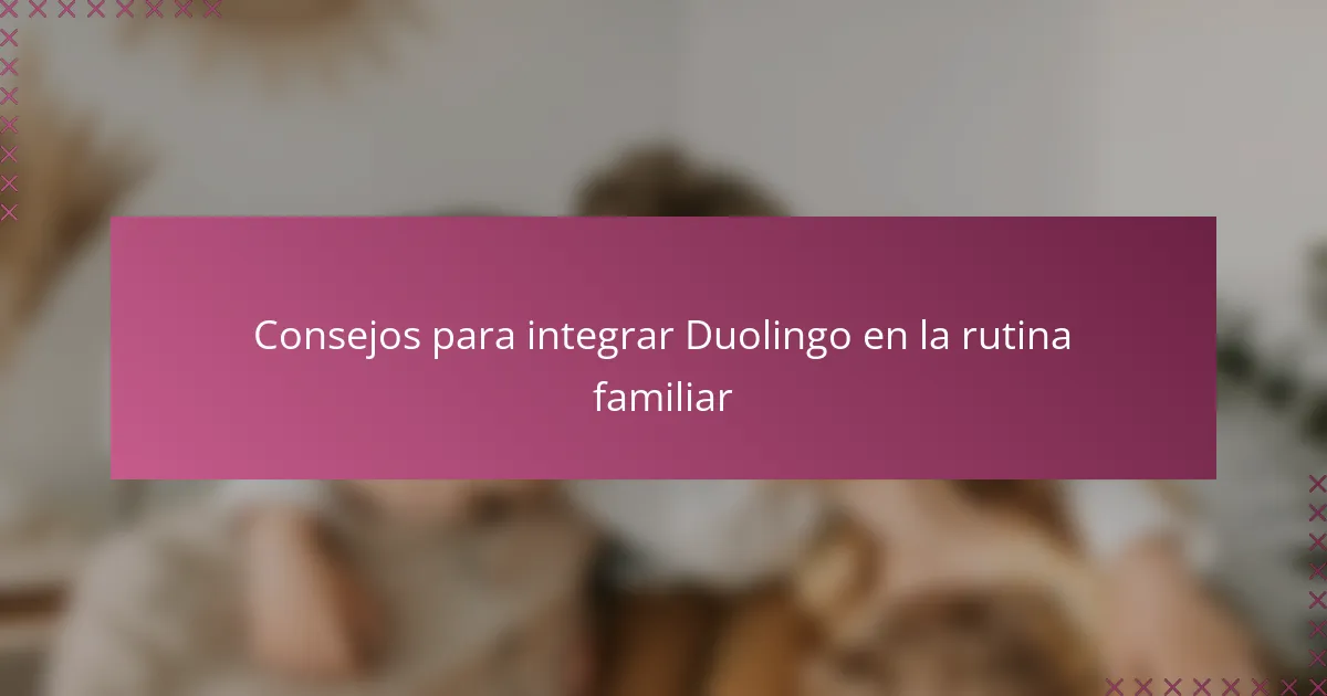 Consejos para integrar Duolingo en la rutina familiar