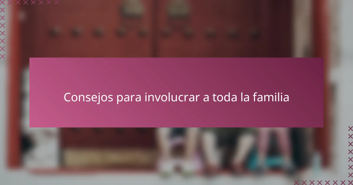 Consejos para involucrar a toda la familia