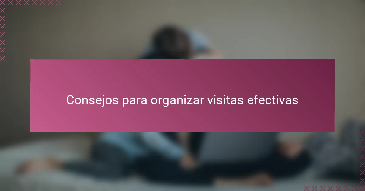 Consejos para organizar visitas efectivas
