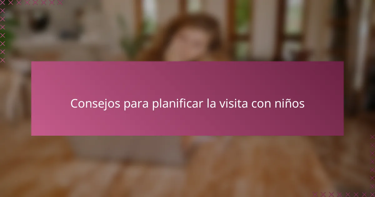 Consejos para planificar la visita con niños