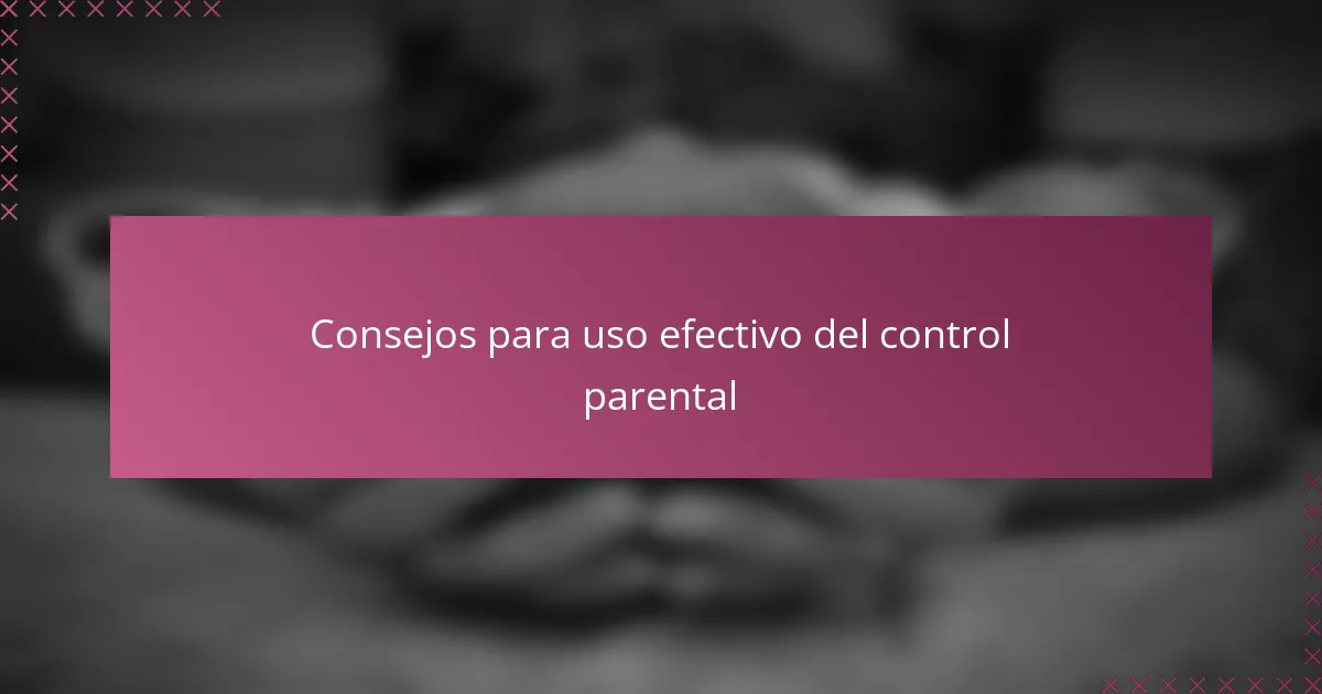 Consejos para uso efectivo del control parental