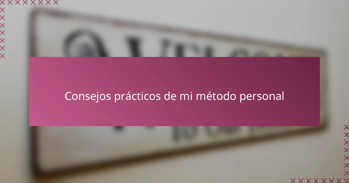 Consejos prácticos de mi método personal