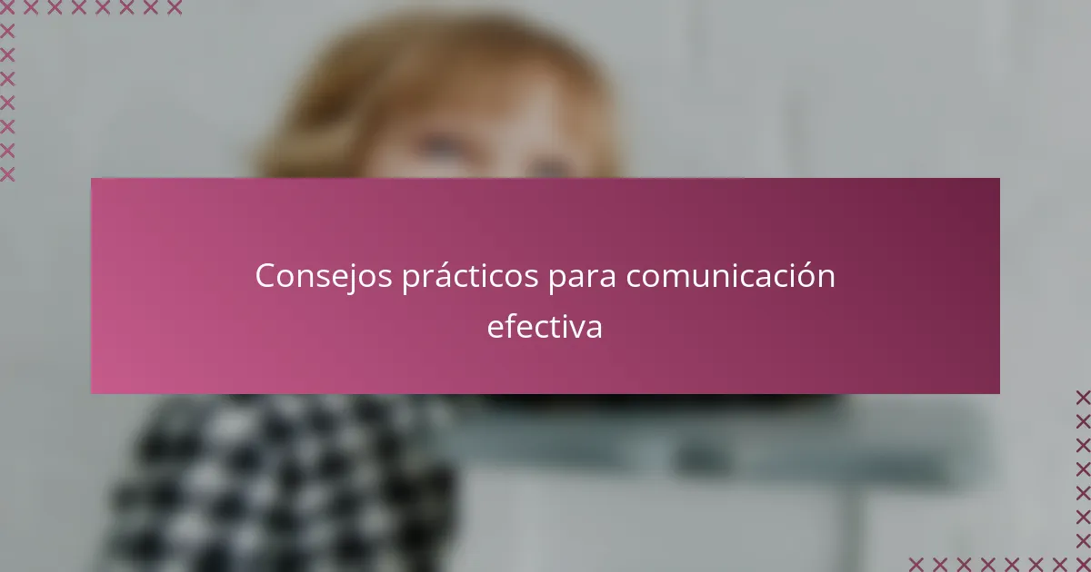 Consejos prácticos para comunicación efectiva