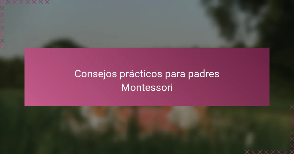 Consejos prácticos para padres Montessori
