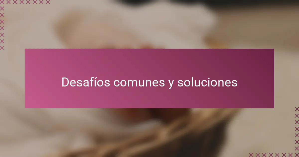 Desafíos comunes y soluciones
