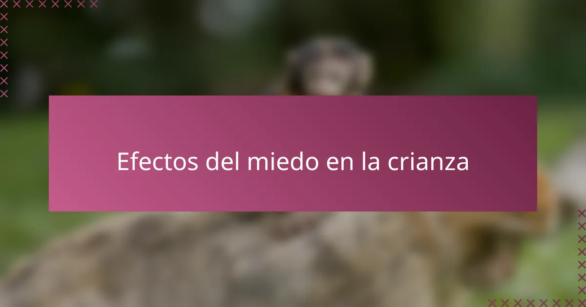 Efectos del miedo en la crianza