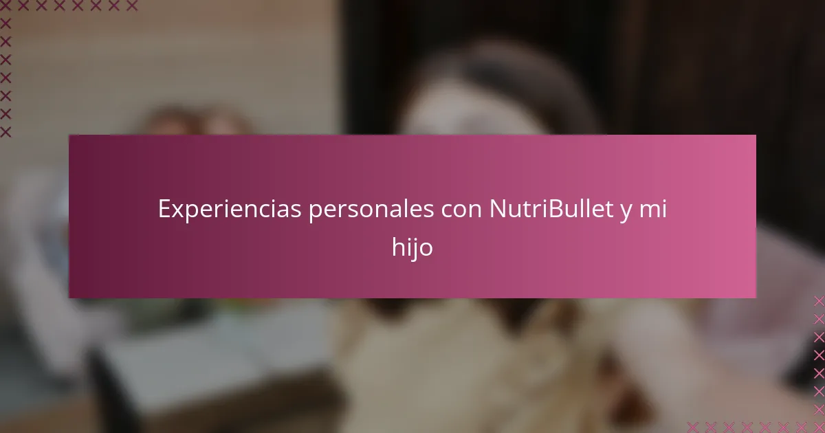 Experiencias personales con NutriBullet y mi hijo