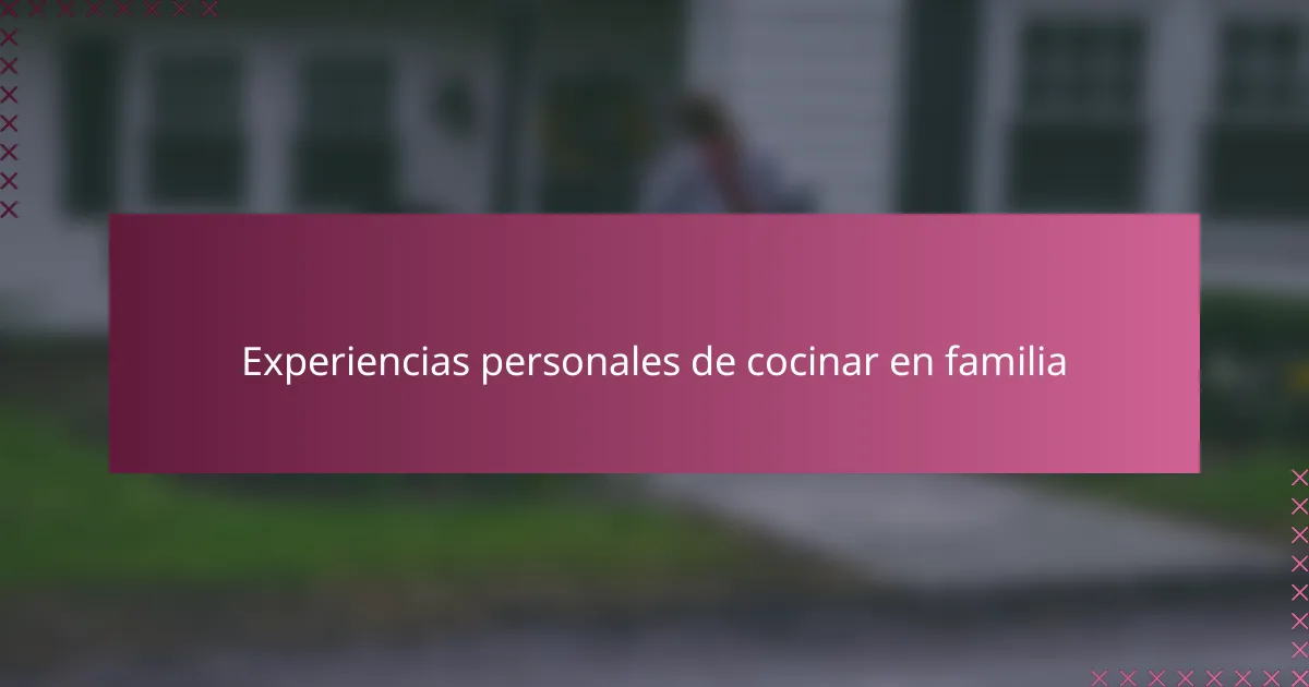 Experiencias personales de cocinar en familia
