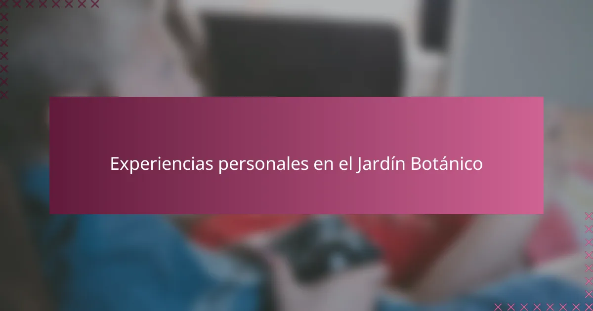 Experiencias personales en el Jardín Botánico