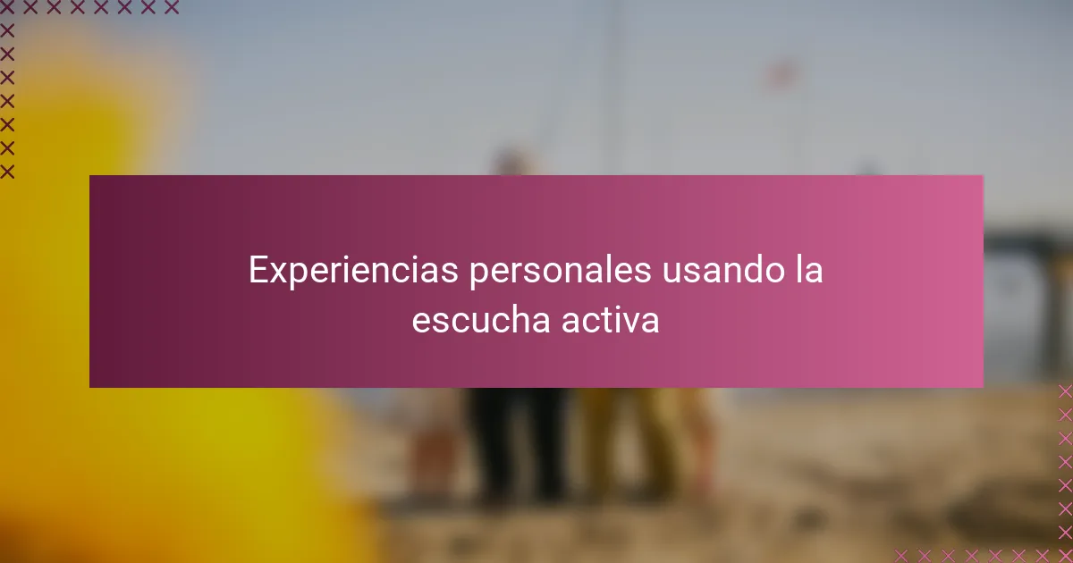 Experiencias personales usando la escucha activa