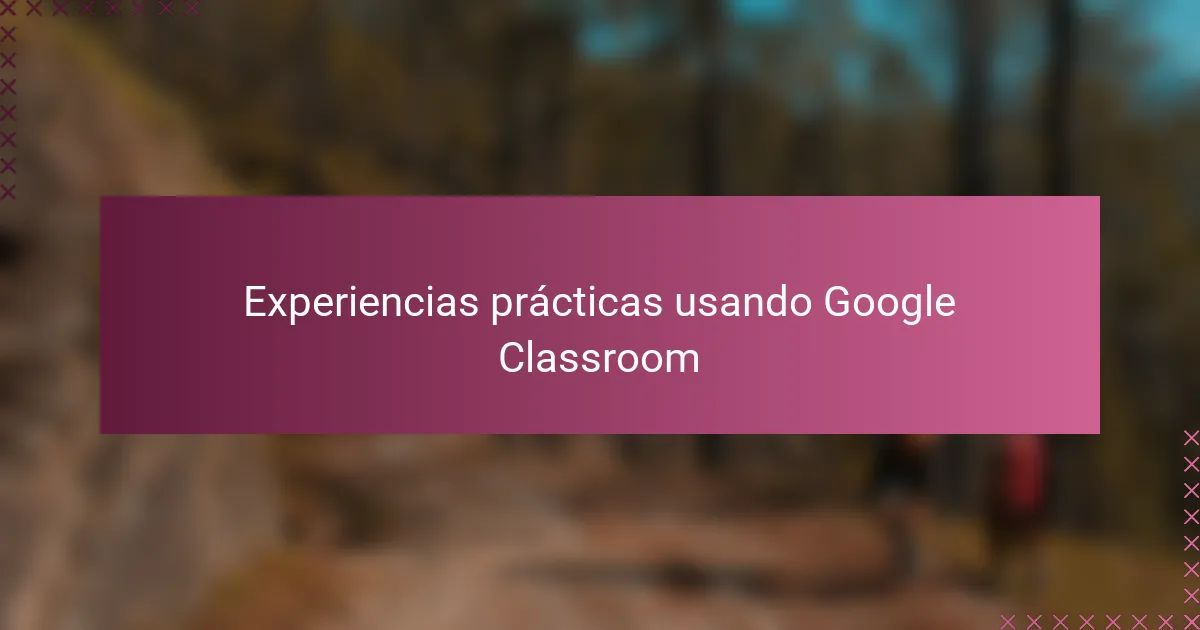 Experiencias prácticas usando Google Classroom
