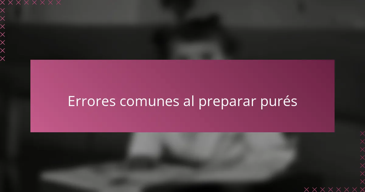 Errores comunes al preparar purés