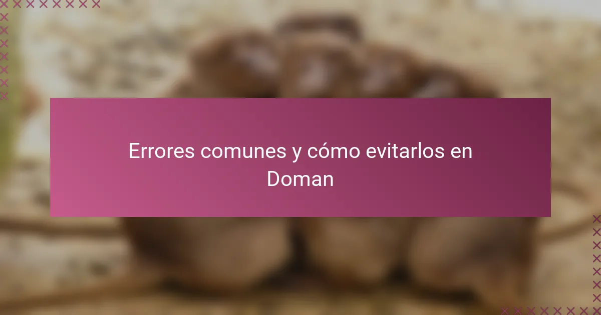 Errores comunes y cómo evitarlos en Doman