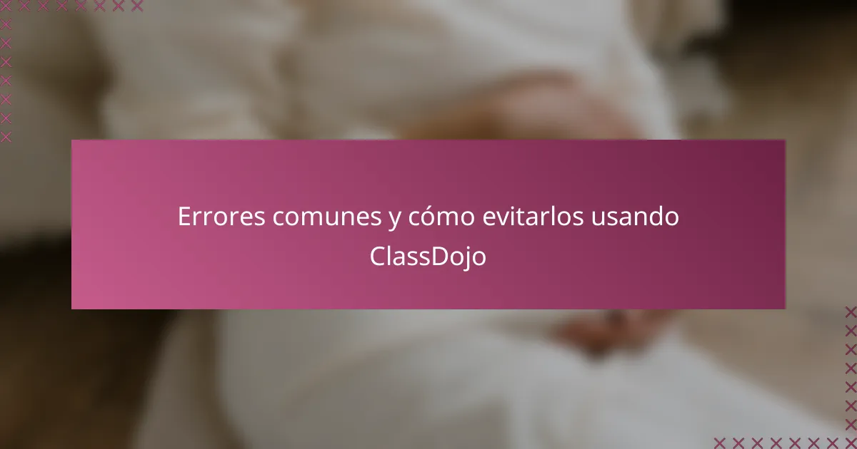 Errores comunes y cómo evitarlos usando ClassDojo