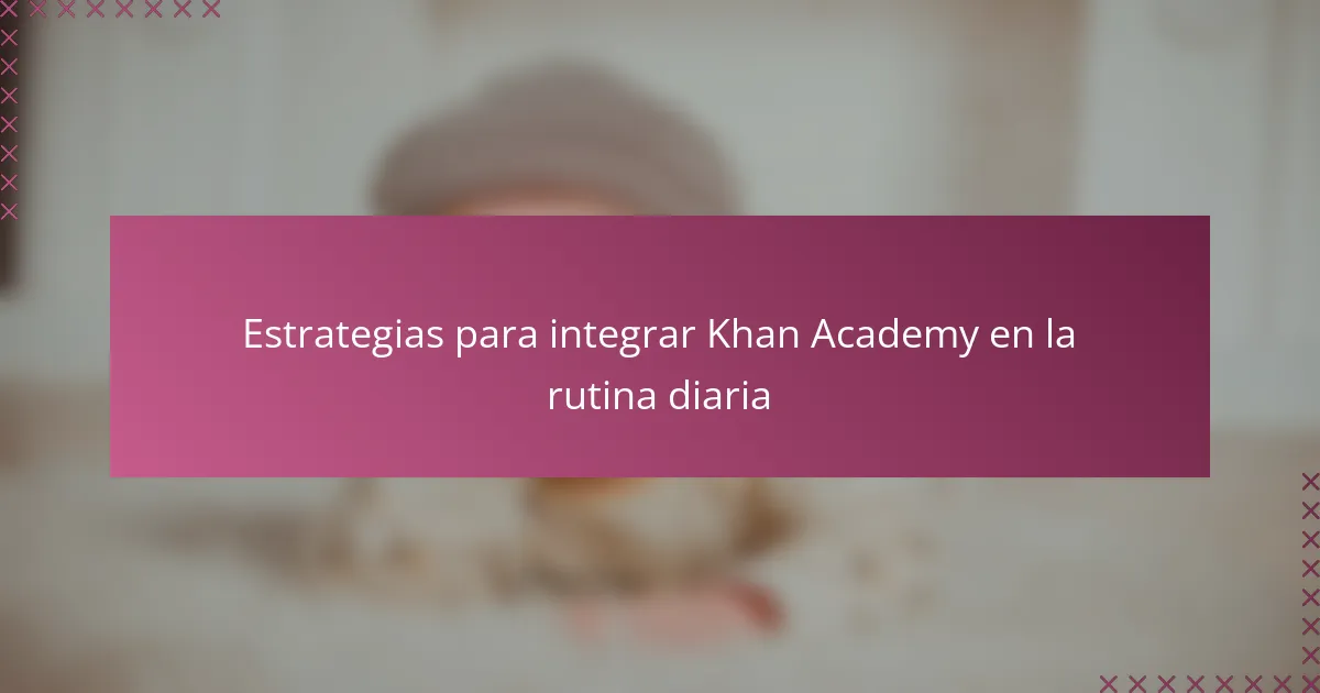 Estrategias para integrar Khan Academy en la rutina diaria